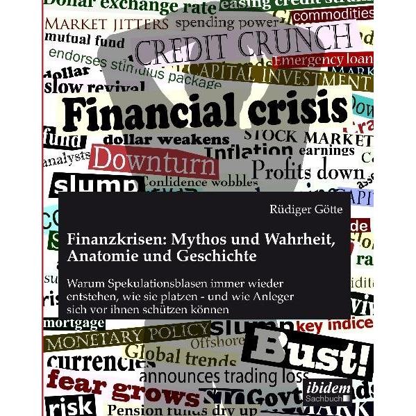 Finanzkrisen: Mythos und Wahrheit, Anatomie und Geschichte, Ratgeber von Rüdiger Götte