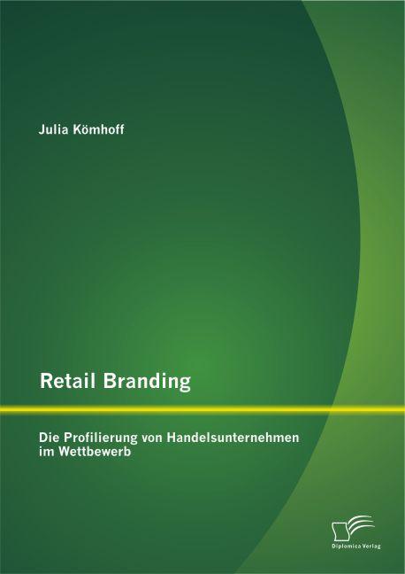 Produktbild Retail Branding: Die Profilierung von Handelsunternehmen im Wettbewerb (Deutsch, Julia Kömhoff, 2015)