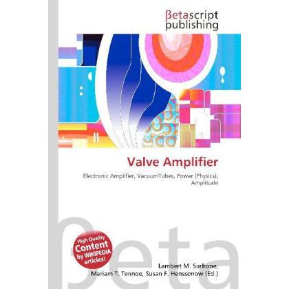 Valve Amplifier, Fachbücher von Lambert M. Surhone, Mariam T. Tennoe, Susan F. Henssonow