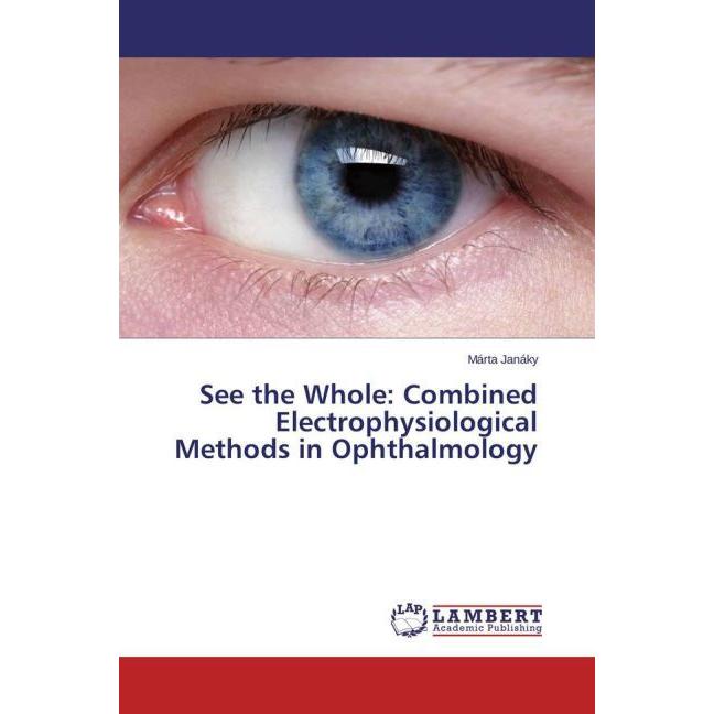 See the Whole: Combined Electrophysiological Methods in Ophthalmology, Fachbücher von Márta Janáky