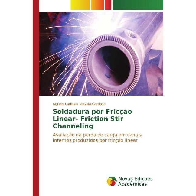 Soldadura por Fricção Linear- Friction Stir Channeling, Fachbücher von Agnelo Ladislau Mayala Cardoso