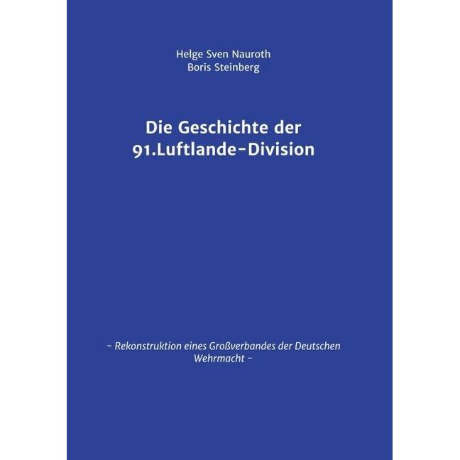 Die Geschichte der 91. Luftlande-Division, Fachbücher von Helge Sven Nauroth, Boris Steinberg
