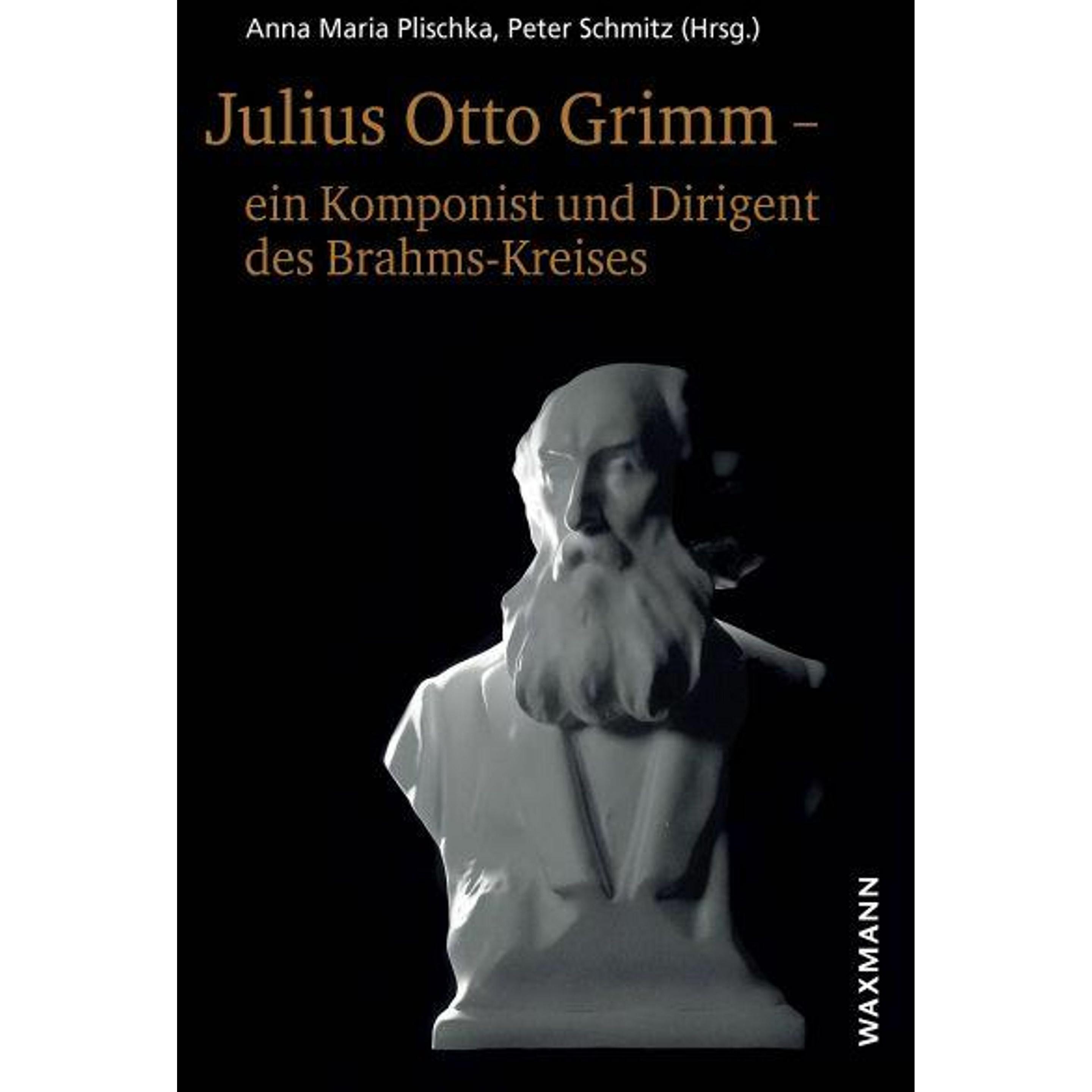 Julius Otto Grimm - ein Komponist und Dirigent des Brahms-Kreises, Fachbücher von Peter Schmitz, Anna Maria Plischka