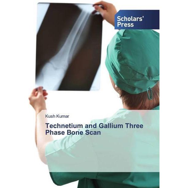 Technetium and Gallium Three Phase Bone Scan, Fachbücher von Kush Kumar