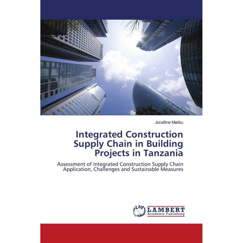 Integrated Construction Supply Chain in Building Projects in Tanzania, Fachbücher von Jocelline Matiku