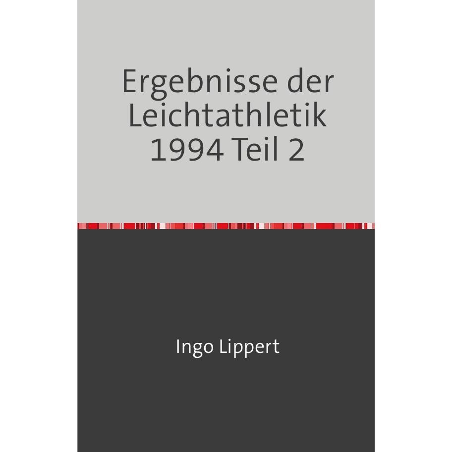 Sportstatistik / Ergebnisse der Leichtathletik 1994 Teil 2, Ratgeber von Ingo Lippert
