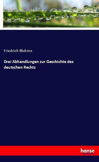 Produktbild Drei Abhandlungen zur Geschichte des deutschen Rechts (Deutsch, Friedrich Bluhme, 2017)