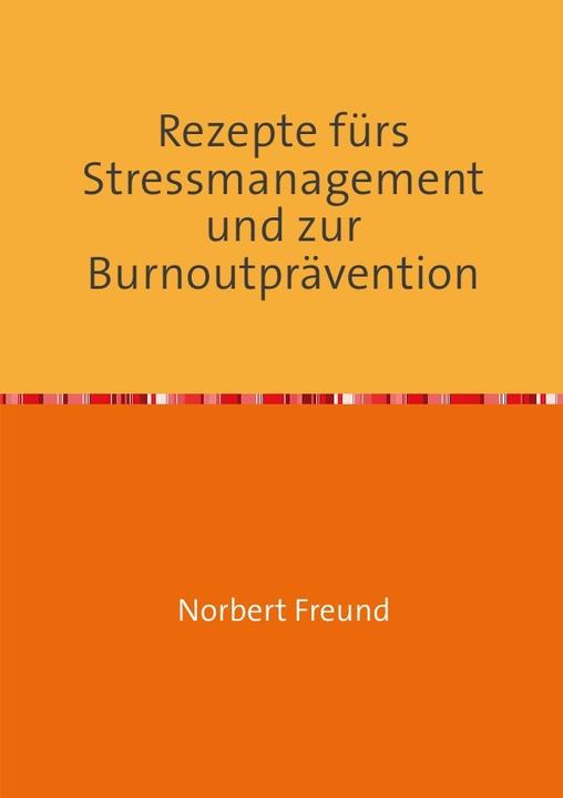 Produktbild Rezepte fürs Stressmanagement und zur Burnoutprävention (Deutsch, Norbert Freund, 2013)
