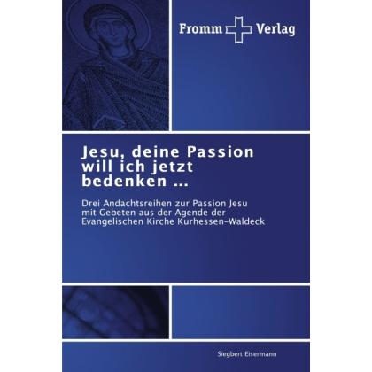 Jesu, deine Passion will ich jetzt bedenken, Fachbücher von Siegbert Eisermann