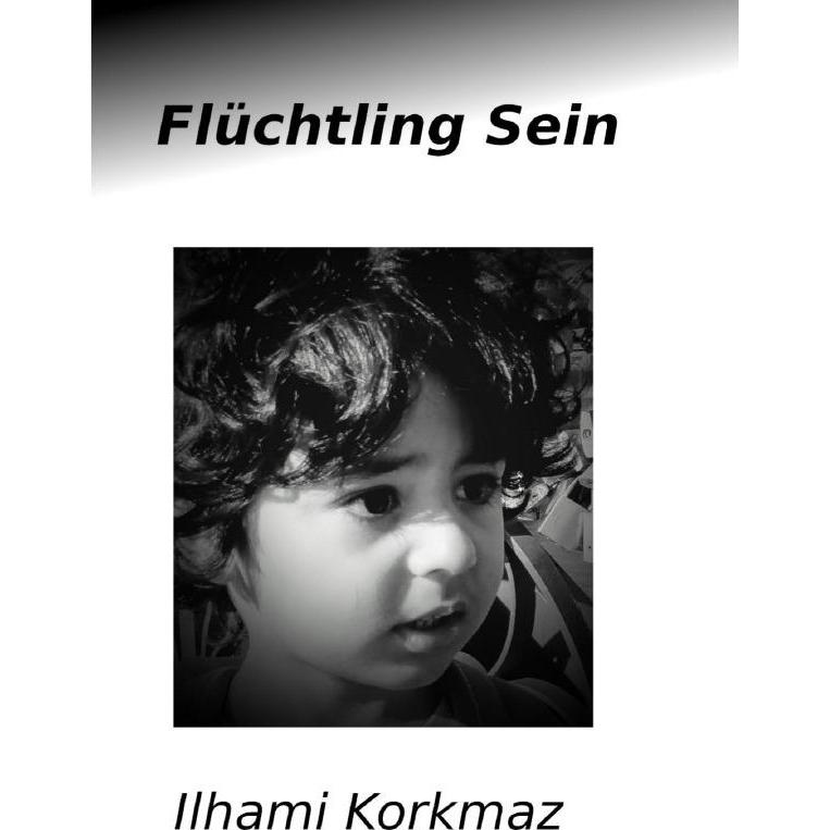 Flüchtling Sein, Belletristik von ILHAMI KORKMAZ