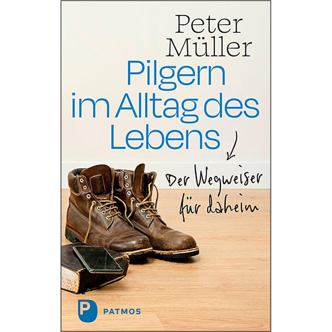 Pilgern im Alltag des Lebens, Ratgeber von Peter Müller