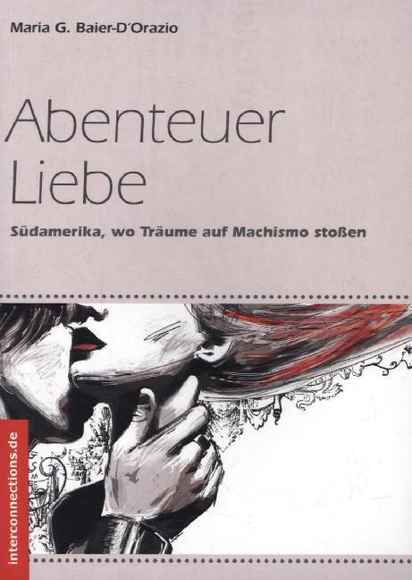 Produktbild Abenteuer Liebe - Südamerika, wo Träume auf Machismo stossen (Deutsch, Maria G. Baier-D'Orazio, 2015)