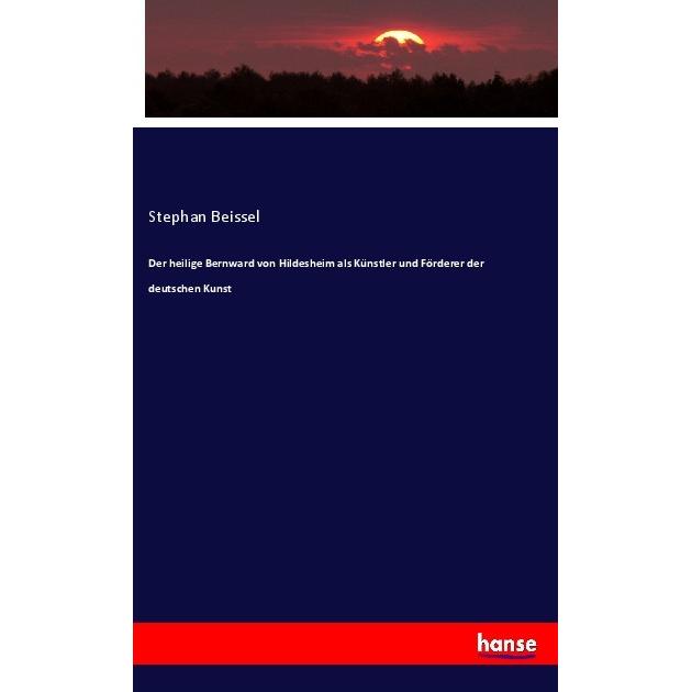 Der heilige Bernward von Hildesheim als Künstler und Förderer der deutschen Kunst, Fachbücher von Stephan Beissel