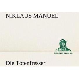 Die Totenfresser, Belletristik von Niklaus Manuel
