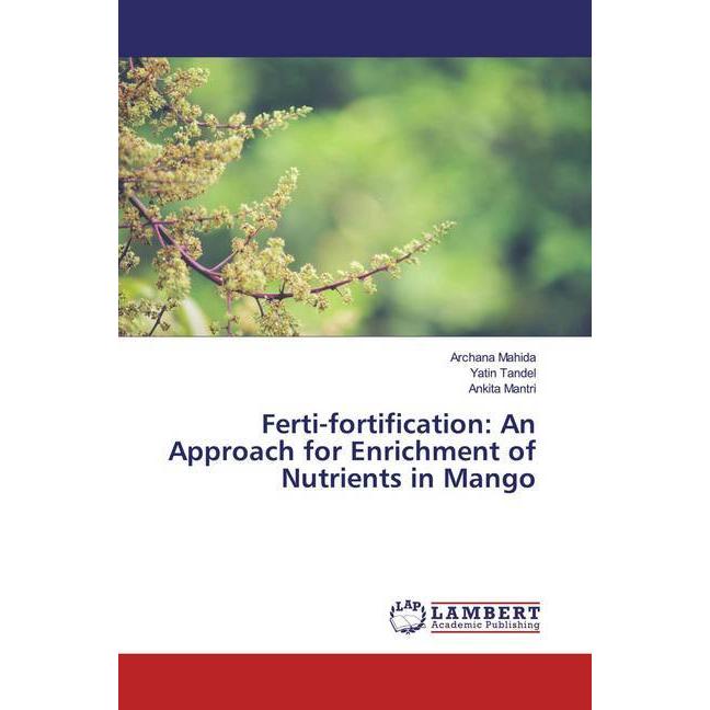 Ferti-fortification: An Approach for Enrichment of Nutrients in Mango, Fachbücher von Yatin Tandel, Archana Mahida, Anki...