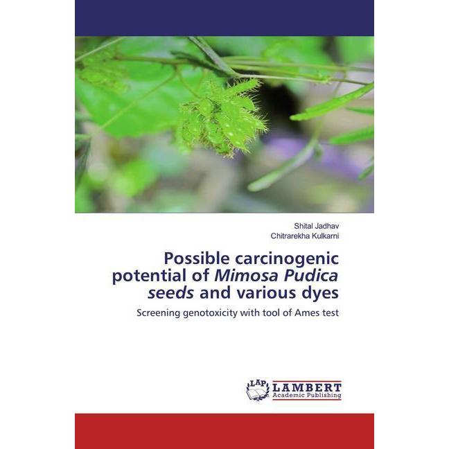 Possible carcinogenic potential of Mimosa Pudica seeds and various dyes, Fachbücher von Shital Jadhav, Chitrarekha Kulka...