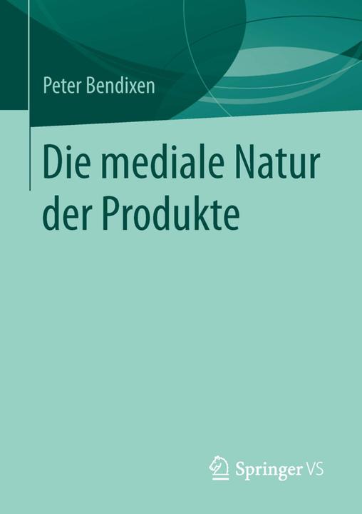 Produktbild Die mediale Natur der Produkte (Deutsch, Peter Bendixen, 2014)