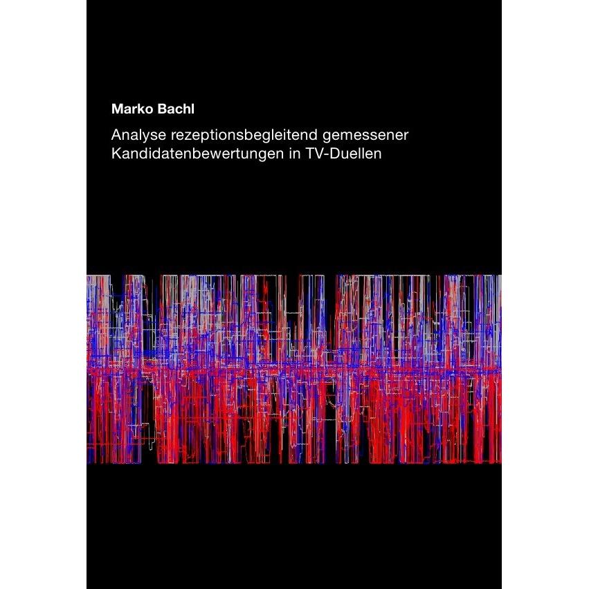 Analyse rezeptionsbegleitend gemessener Kandidatenbewertungen in TV-Duellen, Fachbücher von Marko Bachl