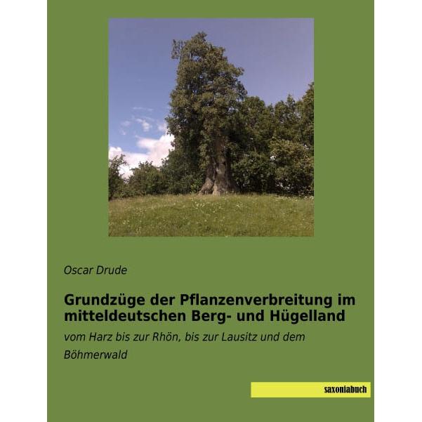 Grundzüge der Pflanzenverbreitung im mitteldeutschen Berg- und Hügelland, Fachbücher von Oscar Drude
