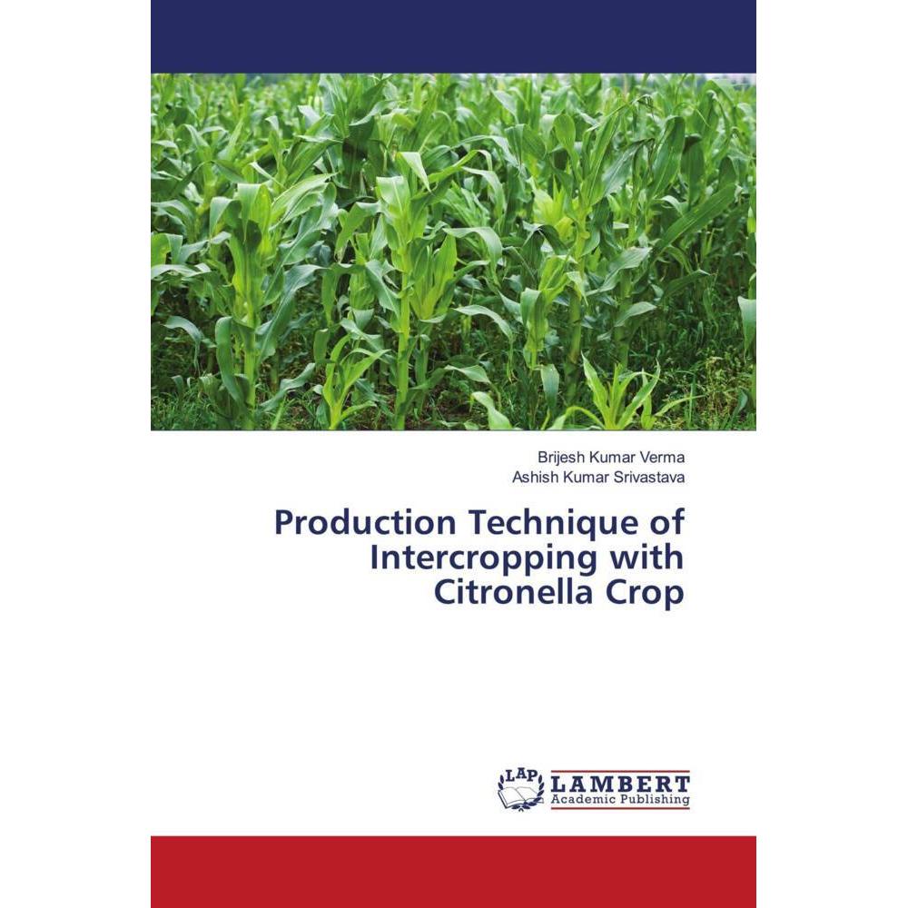 Production Technique of Intercropping with Citronella Crop, Fachbücher von Ashish Kumar Srivastava, Brijesh Kumar Verma
