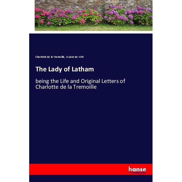 The Lady of Latham, Belletristik von Guizot de Witt, Charlotte de la Tremoille