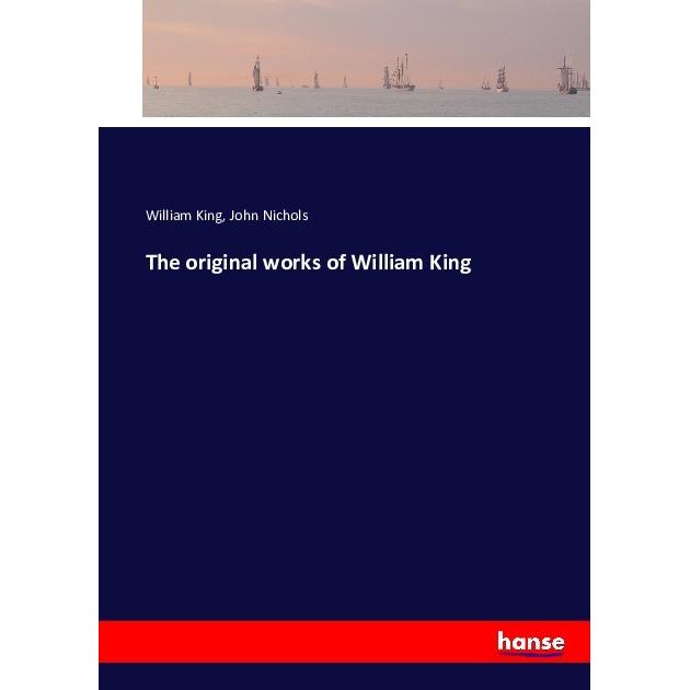 The original works of William King, Belletristik von William King, John Nichols