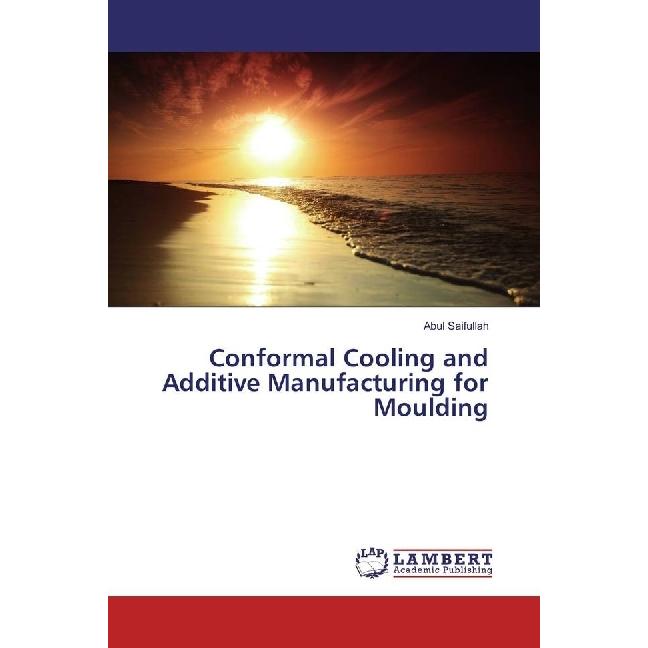 Conformal Cooling and Additive Manufacturing for Moulding, Fachbücher von Abul Saifullah