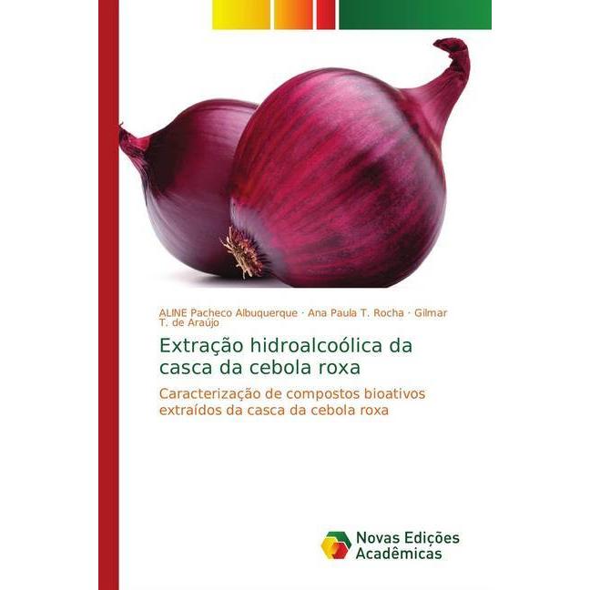 Extração hidroalcoólica da casca da cebola roxa, Fachbücher von Ana Paula T. Rocha, Gilmar T. de Araújo, ALINE Pacheco A...