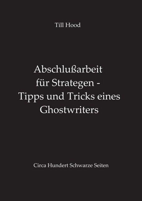 Produktbild Abschlussarbeit für Strategen - Tipps und Tricks eines Ghostwriters (Deutsch, Till Hood, 2017)