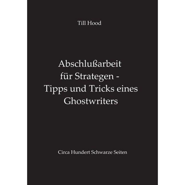 Abschlussarbeit für Strategen - Tipps und Tricks eines Ghostwriters, Fachbücher von Till Hood