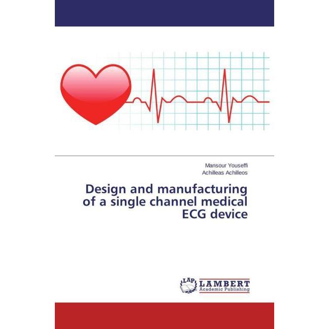 Design and manufacturing of a single channel medical ECG device, Fachbücher von Mansour Youseffi, Achilleas Achilleos
