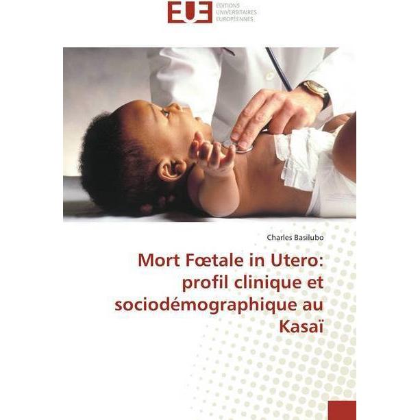 Mort Foetale in Utero: profil clinique et sociodémographique au Kasaï, Fachbücher von Charles Basilubo