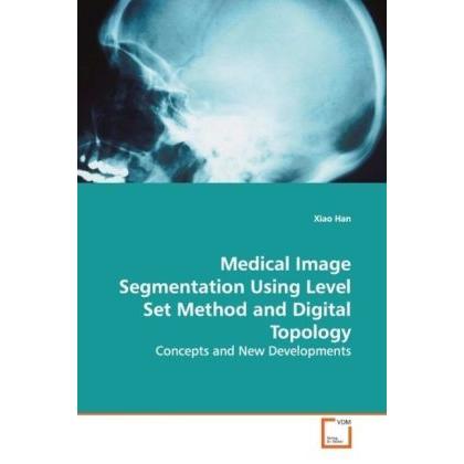 Medical Image Segmentation Using Level Set Method and Digital Topology, Fachbücher von Xiao Han