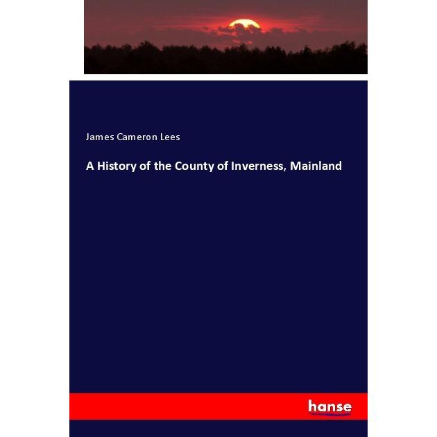 A History of the County of Inverness, Mainland, Fachbücher von James Cameron Lees