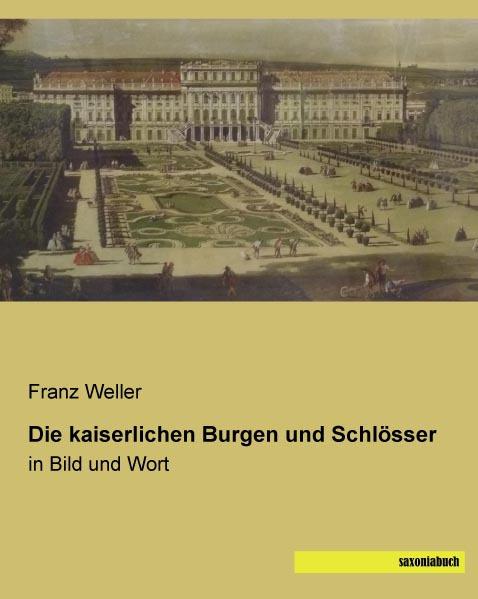 Produktbild Die kaiserlichen Burgen und Schlösser (Deutsch, Franz Weller, 2015)