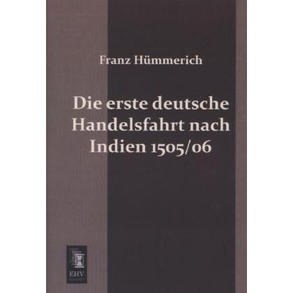 Die erste deutsche Handelsfahrt nach Indien 1505/06, Fachbücher von Franz Hümmerich