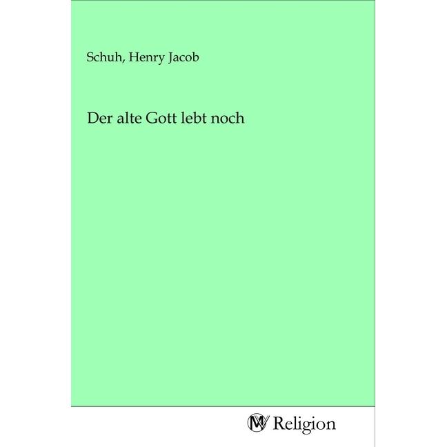 Der alte Gott lebt noch, Sachbücher von Henry Jacob Schuh