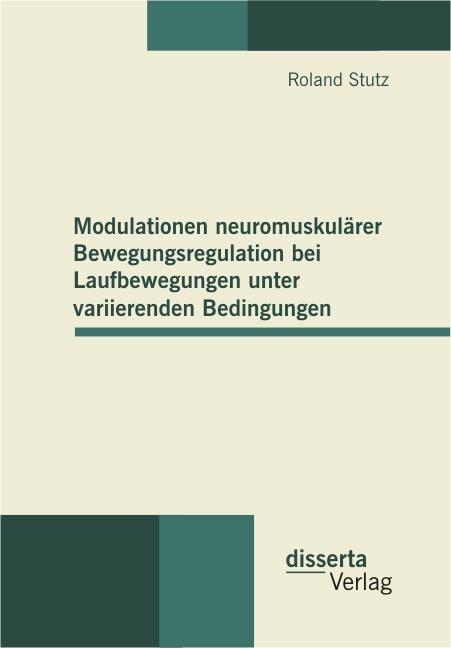 Produktbild Modulationen neuromuskulärer Bewegungsregulation bei Laufbewegungen unter variierenden Bedingungen (Deutsch, Roland Stutz, 2011)