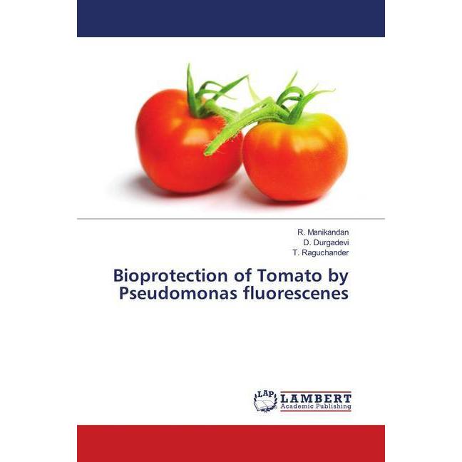 Bioprotection of Tomato by Pseudomonas fluorescenes, Fachbücher von T. Raguchander, D. Durgadevi, R. Manikandan