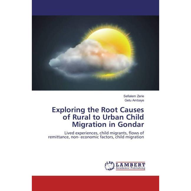 Exploring the Root Causes of Rural to Urban Child Migration in Gondar, Fachbücher von Getu Ambaye, Sefialem Zerie