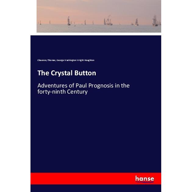 The Crystal Button, Belletristik von George Washington Wright Houghton, Chauncey Thomas