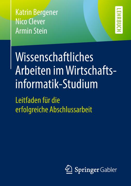 Produktbild Wissenschaftliches Arbeiten im Wirtschaftsinformatik-Studium (Deutsch, Armin Stein, Katrin Bergener, Nico Clever, 2019)