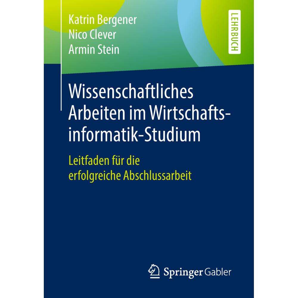 Wissenschaftliches Arbeiten im Wirtschaftsinformatik-Studium, Fachbücher von Armin Stein, Nico Clever, Katrin Bergener