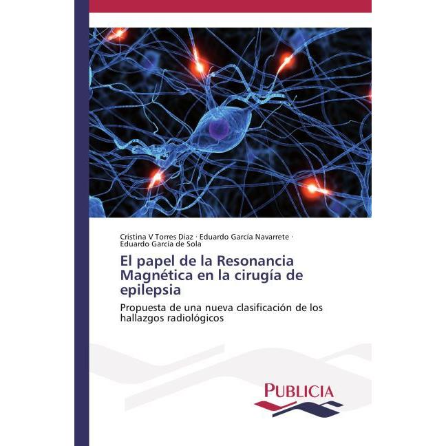 El papel de la Resonancia Magnética en la cirugía de epilepsia, Fachbücher von Eduardo García Navarrete, Cristina V. Tor...
