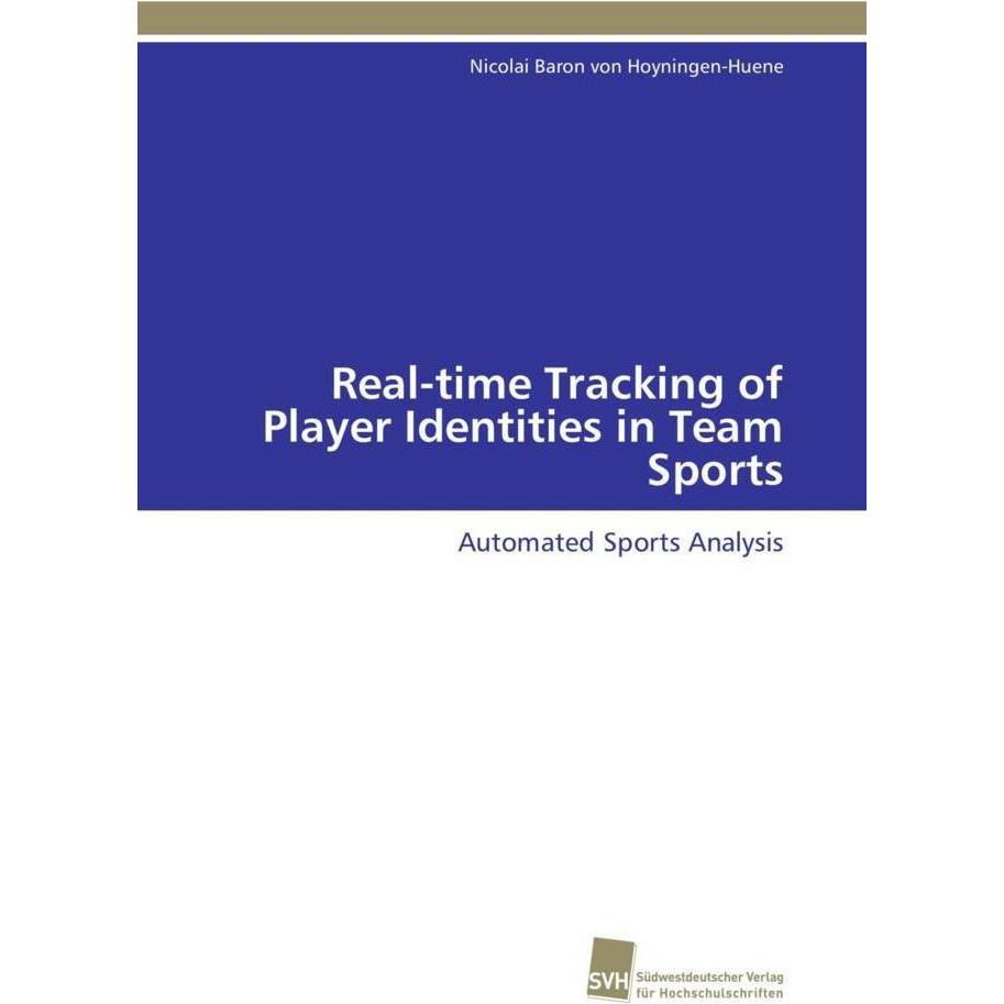 Real-time Tracking of Player Identities in Team Sports, Fachbücher von Nicolai Baron von Hoyningen-Huene