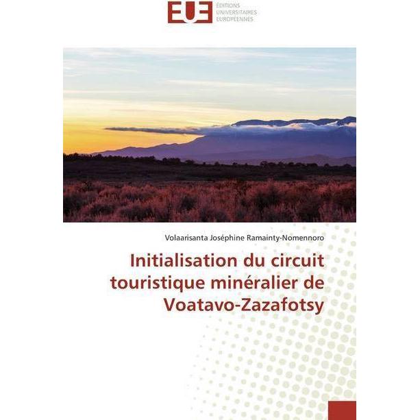 Initialisation du circuit touristique minéralier de Voatavo-Zazafotsy, Fachbücher von Volaarisanta Joséphine Ramainty-No...