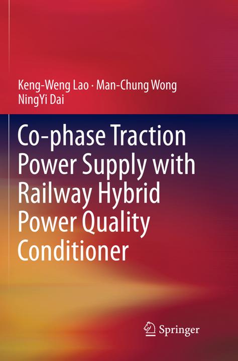 Produktbild Co-phase Traction Power Supply with Railway Hybrid Power Quality Conditioner (Englisch, Keng-Weng Lao, Man-Chung Wong, Ning-Yi Dai, 2018)