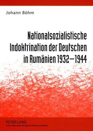 Produktbild Nationalsozialistische Indoktrination der Deutschen in Rumänien 1932-1944 (Deutsch, Johann Böhm, 2008)