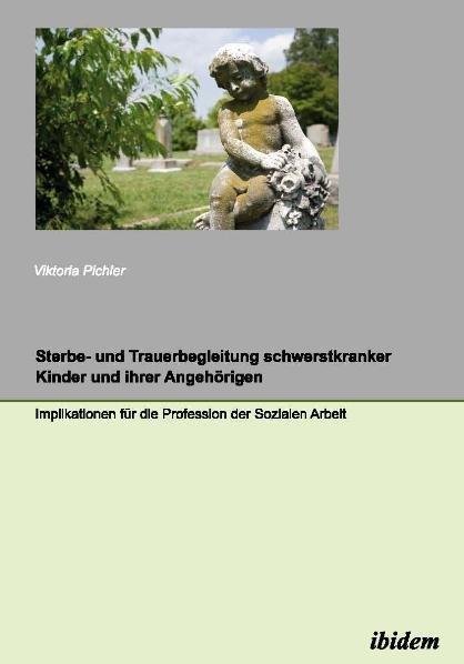Produktbild Sterbe- und Trauerbegleitung schwerstkranker Kinder und ihrer Angehörigen (Deutsch, Viktoria Pichler, 2011)
