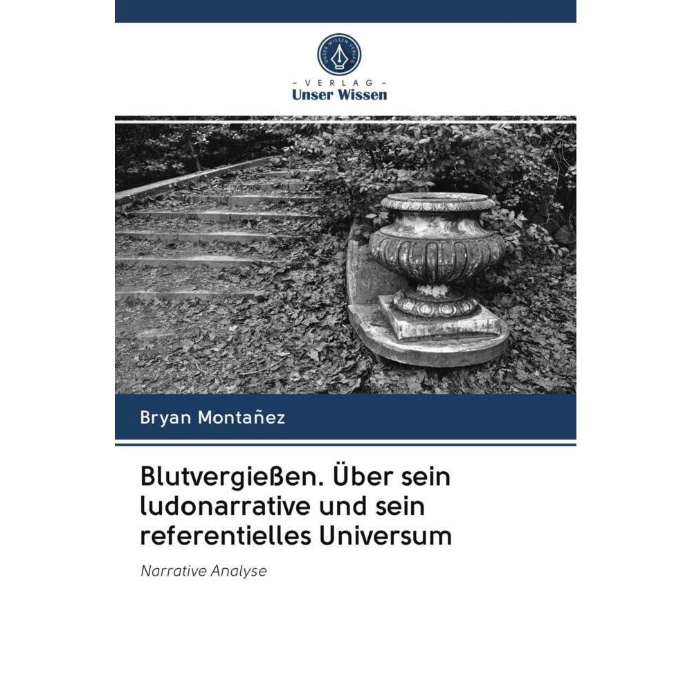 Blutvergiessen. Über sein ludonarrative und sein referentielles Universum, Fachbücher von Bryan Montañez